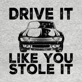 Drive It Like You Stole It T-Shirt